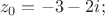 \[
z_0  =  - 3 - 2i;
\]