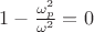 $1-\frac{\omega^2_p}{\omega^2}=0$