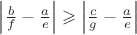 $\left| \frac bf - \frac ae \right| \geqslant \left| \frac cg - \frac ae \right|$