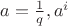 $a=\frac{1}{q}, a^i$