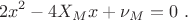 $$
2x^2 - 4X_M x + \nu_M = 0 \ .
$$