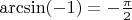 $\[\arcsin ( - 1) =  - \frac{\pi }{2}\]$