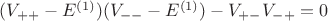 $(V_{++}-E^{(1)})(V_{--}-E^{(1)})-V_{+-}V_{-+}=0$