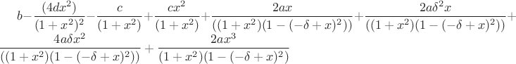 $b - \dfrac{(4 d x^2)}{(1 + x^2)^2}- \dfrac{c}{(1 + x^2)} + \dfrac{c x^2}{(1 + x^2)} + \dfrac{2ax}{((1 + x^2)(1 - (-\delta +x)^2))} +\dfrac{2 a \delta^2 x}{((1 + x^2) (1 - (-\delta + x)^2))} +\dfrac{ 4 a \delta x^2}{((1 + x^2) (1 - (-\delta + x)^2))} +
\dfrac{2 a x^3}{(1 + x^2)(1 - (-\delta + x)^2)} $