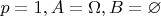 $p=1,A=\Omega,B=\varnothing$