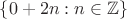 $\{0 + 2n : n\in\mathbb Z\}$