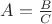 $A=\frac{B}{C}$