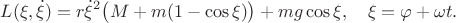 $$L(\xi,\dot\xi)=r\dot\xi^2\big(M+m(1-\cos\xi)\big)+mg\cos\xi,\quad \xi=\varphi+\omega t.$$