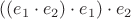 $((e_1 \cdot e_2) \cdot e_1) \cdot e_2$