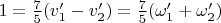 $ 1 = \frac{7}{5}( v'_1 - v'_2 ) = \frac{7}{5}( \omega'_1 + \omega'_2 ) $
