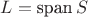 $L=\mbox{span}\,S$