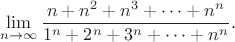 $$
\lim\limits_{n\rightarrow \infty}\frac{n+n^2+n^3+\cdots +n^n}{1^n+2^n+3^n+\cdots +n^n}.
$$