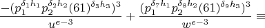 $$\frac{-(p_1^{\delta_1h_1}p_2^{\delta_2h_2}(61)^{\delta_3h_3})^3}{u^{e-3}}+\frac{(p_1^{\delta_7h_1}p_2^{\delta_8h_2}(61)^{\delta_9h_3})^3}{w^{e-3}}\equiv$$