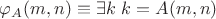 $\varphi_A(m,n) \equiv \exists k ~ k = A(m,n)$