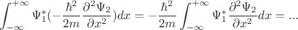 $$\int_{-\infty}^{+\infty} \Psi_1^*(-\frac{\hbar^2}{2m}\frac{\partial^2 \Psi_2}{\partial x^2})dx= -\frac{\hbar^2}{2m}\int_{-\infty}^{+\infty} \Psi_1^*\frac{\partial^2 \Psi_2}{\partial x^2}dx=...$$