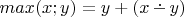 $max(x;y)=y+(x\mathop{\overset{\boldsymbol\cdot}{\smash-\vrule width 0pt height 1pt}}y)$