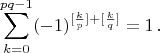 $$\ds\sum\limits_{k=0}^{pq-1} (-1)^{[\frac{k}{p}]+[\frac{k}{q}]}=1\,. $$