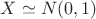 $X\simeq N(0,1)$