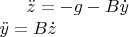 $
\ddot{z} = - g - B\dot{y} \\
\ddot{y} = B\dot{z} \\
$