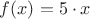 $f(x)=5\cdot x$