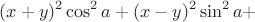 $$(x+y)^2\cos^2 a + (x-y)^2\sin^2 a +$$