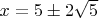 $x=5 \pm 2 \sqrt{5}$
