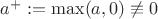 $a^+ := \max(a,0) \not\equiv 0$