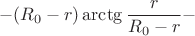 $$-(R_{0}-r)\arctg\frac{r}{R_{0}-r}-$$
