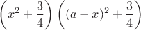 $$\left(x^2+\frac{3}{4}\right)\left((a-x)^2+\frac{3}{4}\right)$$