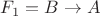 $F_1  = B\rightarrow A$