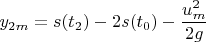 $$y_{2m}=s(t_2)-2s(t_0)-\frac{u_m^2}{2g}$$