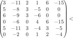 $$
\begin{pmatrix}
3 & -11 & 2 & 1 & 6 & -15 \\
5 & -8 & 3 & -5 & 0 & 0\\
6 & -9 & 3 & -6 & 0 & 0\\
0 & -6 & 0 & 4 & 6 & -15\\
5 & -11 & 3 & -4 & 3 & -5\\
0 & -2 & 0 & 1 & 2 & -4\\
 \end{pmatrix}
​$$