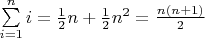 $\[
\sum\limits_{i = 1}^n i  = \frac{1}
{2}n + \frac{1}
{2}n^2  = \frac{{n(n + 1)}}
{2}
\]
$