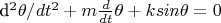 {d^{2}\theta}/{d{t}^{2}}+m{\frac {d}{dt}}
\theta +k{\it sin}\theta =0