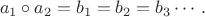 $$a_1  \circ a_2=b_1=b_2=b_3 \cdots .$$