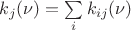 $k_j(\nu)=\sum\limits_i{k_{ij}}(\nu)$