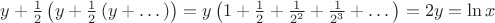$y+\frac{1}{2}\left(y+\frac{1}{2}\left(y+\dots\right)\right)=y\left(1+\frac{1}{2}+\frac{1}{2^2}+\frac{1}{2^3}+\dots\right)=2y=\ln x $