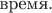 $\text{время}.$