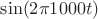 $\sin(2\pi 1000 t)$