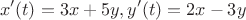 $$
x'(t)=3x+5y, y'(t)=2x-3y
$$