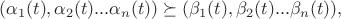 $$(\alpha_1(t),\alpha_2(t)...\alpha_n(t)) \succeq (\beta_1(t),\beta_2(t)...\beta_n(t)), $$ $$(\alpha_1(t),\alpha_2(t)...\alpha_n(t)) \succeq (\beta_1(t),\beta_2(t)...\beta_n(t)), $$