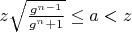 $z\sqrt{\frac{g^{n-1}}{g^n+1}}\le a<z$