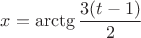 $x=\arctg\dfrac{3(t-1)}2$
