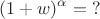 $$(1+w)^{\alpha}=\;?$$