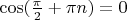 $\cos( \frac{\pi}{2} + \pi n) = 0$