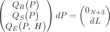$$\left(\begin{matrix}Q_R\bigl(P\bigr)\\Q_S\bigl(P\bigr)\\Q_E\bigl(P,\;H\bigr)\end{matrix}\right)dP=\left(\begin{matrix}0_{N+3}\\dL\end{matrix}\right)$$
