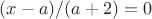 $(x-a)/(a+2)=0$