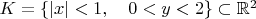 $K=\{|x|<1,\quad 0<y<2\}\subset\mathbb{R}^2$