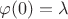 $$
\varphi (0) = \lambda 
$$