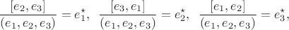 $$\frac {[e_2, e_3]}{(e_1,e_2,e_3)}=e_1^\star, \,\,\, \frac {[e_3, e_1]}{(e_1,e_2,e_3)}=e_2^\star, \,\,\, \frac{[e_1, e_2]}{(e_1,e_2,e_3)}=e_3^\star,$$